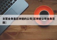 主营业务是区块链的公司[区块链公司业务范围]