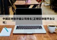 中国区块链诈骗公司排名[正规区块链平台公司]