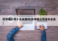 区块链公司十大关键词[区块链公司龙头企业]