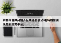 前特朗普顾问加入区块链初创公司[特朗普团队推新社交平台]