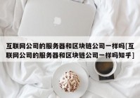 互联网公司的服务器和区块链公司一样吗[互联网公司的服务器和区块链公司一样吗知乎]