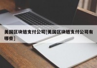 美国区块链支付公司[美国区块链支付公司有哪些]