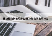 区块链购物公司排名[区块链购物公司排名]