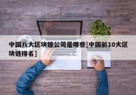 中国八大区块链公司是哪些[中国前10大区块链排名]