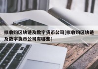 拟收购区块链及数字货币公司[拟收购区块链及数字货币公司有哪些]