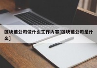 区块链公司做什么工作内容[区块链公司是什么]