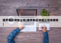 俄罗斯区块链公司[俄罗斯区块链公司有哪些]