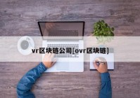 vr区块链公司[ovr区块链]