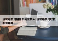 区块链公司招什么岗位的人[区块链公司职位都有哪些]