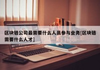 区块链公司最需要什么人员参与业务[区块链需要什么人才]