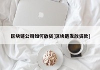 区块链公司如何放贷[区块链发放贷款]