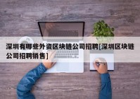 深圳有哪些外资区块链公司招聘[深圳区块链公司招聘销售]