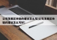 公司发展区块链的建议怎么写[公司发展区块链的建议怎么写好]