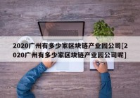 2020广州有多少家区块链产业园公司[2020广州有多少家区块链产业园公司呢]
