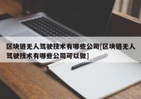 区块链无人驾驶技术有哪些公司[区块链无人驾驶技术有哪些公司可以做]