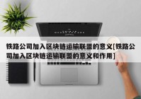 铁路公司加入区块链运输联盟的意义[铁路公司加入区块链运输联盟的意义和作用]